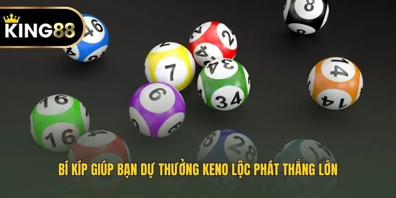 Bí kíp giúp bạn dự thưởng Keno lộc phát thắng lớn