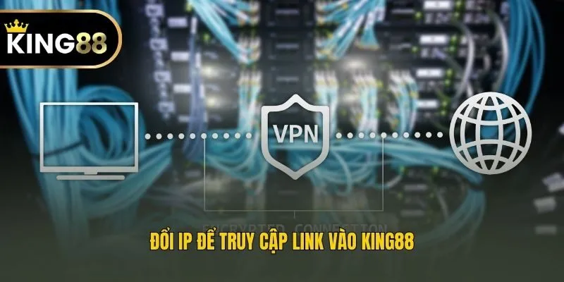 Đổi IP để truy cập link vào King88