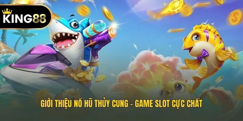 Giới thiệu nổ hũ Thủy Cung - Game slot cực chất