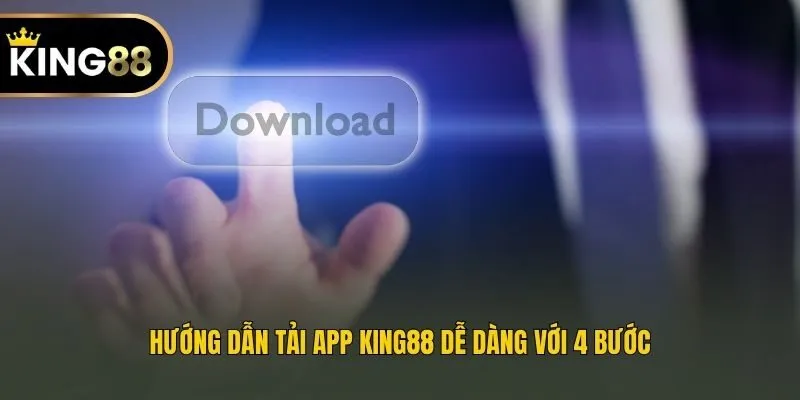 Hướng dẫn tải app King88 dễ dàng với 4 bước