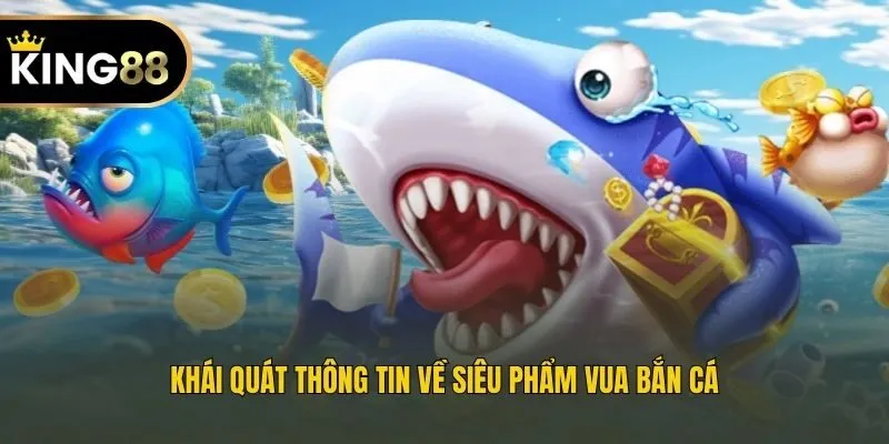 Khái quát thông tin về siêu phẩm Vua Bắn Cá