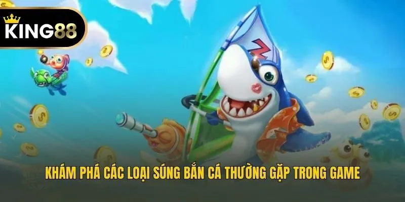 Khám phá các loại súng bắn cá thường gặp trong game