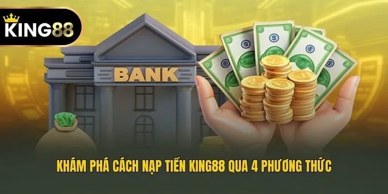Khám phá cách nạp tiền King88 qua 4 phương thức