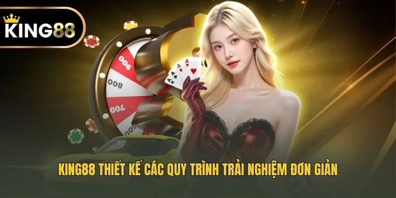 King88 thiết kế các quy trình trải nghiệm đơn giản