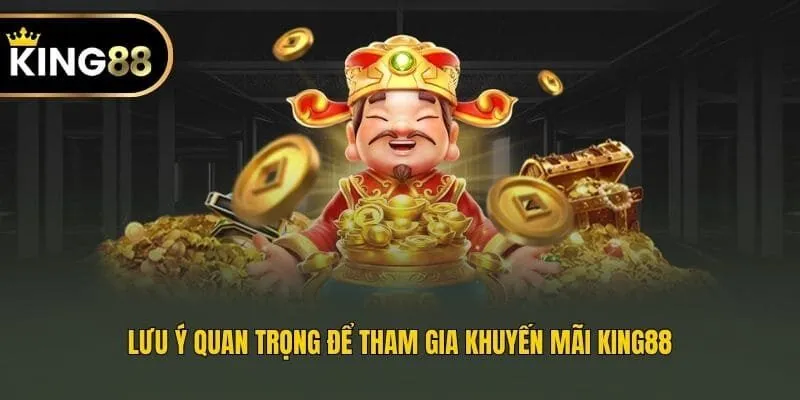 Lưu ý quan trọng để tham gia khuyến mãi King88