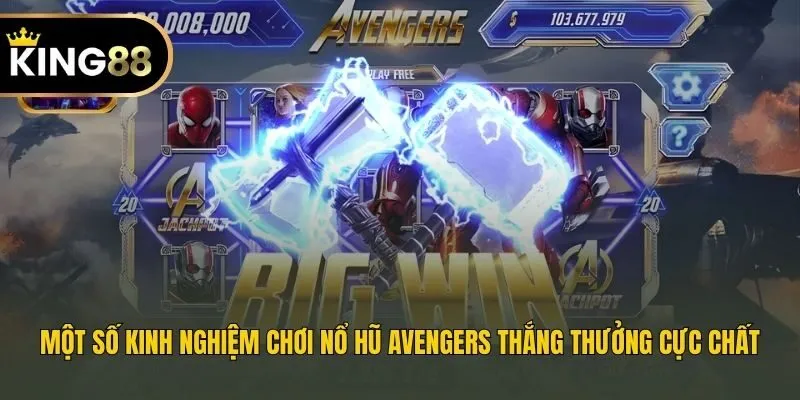 Một số kinh nghiệm chơi nổ hũ Avengers thắng thưởng cực chất