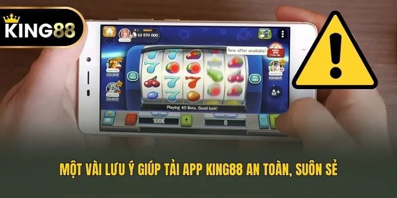 Một vài lưu ý giúp tải app King88 an toàn, suôn sẻ