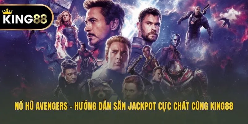 Nổ Hũ Avengers - Hướng Dẫn Săn Jackpot Cực Chất Cùng King88