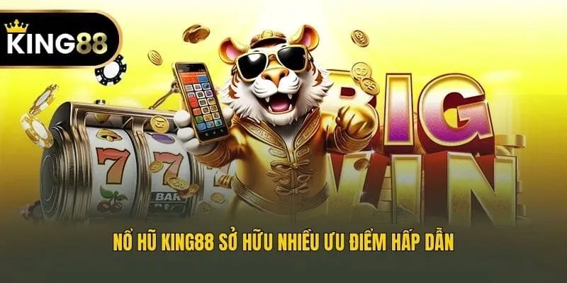 Nổ hũ King88 sở hữu nhiều ưu điểm hấp dẫn