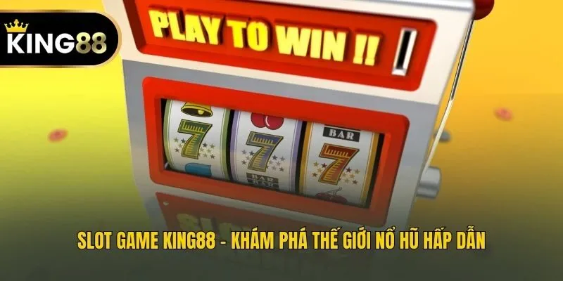 Slot game King88 - Khám phá thế giới nổ hũ hấp dẫn