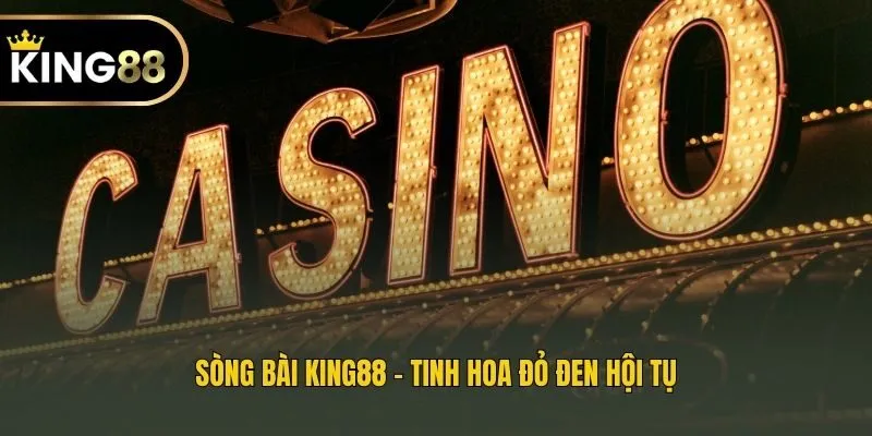 Sòng bài King88 - Tinh hoa đỏ đen hội tụ