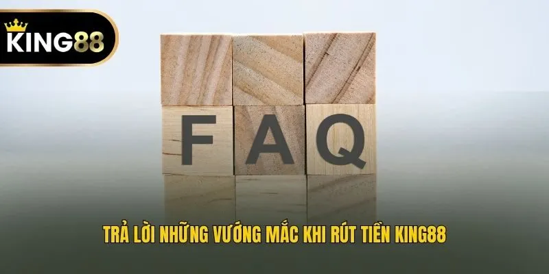 Trả lời những vướng mắc khi rút tiền King88