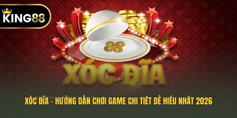 Xóc Đĩa - Hướng Dẫn Chơi Game Chi Tiết Dễ Hiểu Nhất 2026